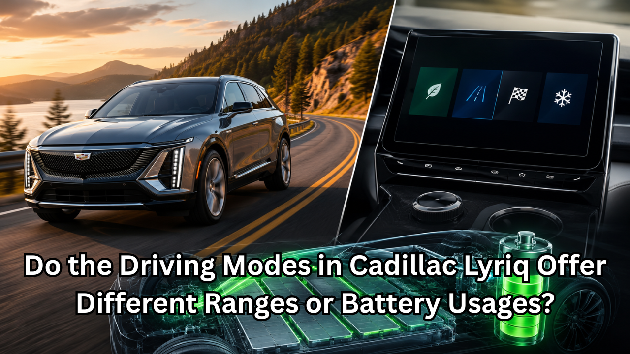 Do the Driving Modes in Cadillac Lyriq Offer Different Ranges or Battery Usages Complete 2026 Guide to EV Efficiency and Battery Performance